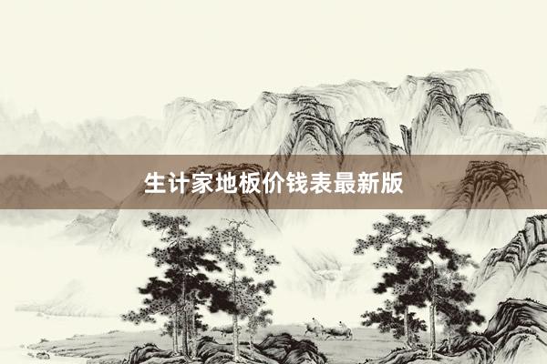 生计家地板价钱表最新版