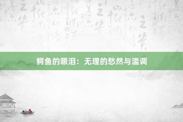 鳄鱼的眼泪：无理的愁然与滥调