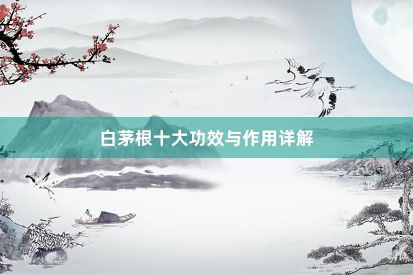白茅根十大功效与作用详解